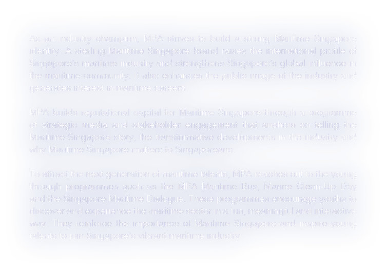As an industry champion, MPA strives to build a strong Maritime Singapore identity  A sterling Maritime Singapore bra   