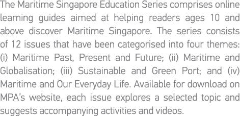 The Maritime Singapore Education Series comprises online learning guides aimed at helping readers ages 10 and above d   