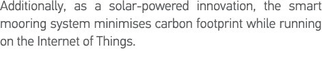 Additionally, as a solar-powered innovation, the smart mooring system minimises carbon footprint while running on the   