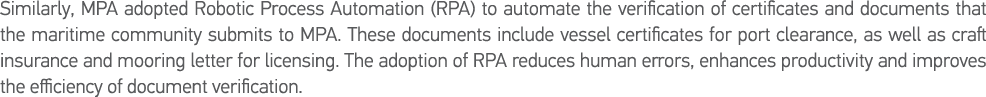 Similarly, MPA adopted Robotic Process Automation (RPA) to automate the verification of certificates and documents th   