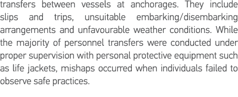 transfers between vessels at anchorages  They include slips and trips, unsuitable embarking disembarking arrangements   