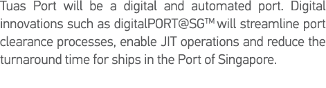 Tuas Port will be a digital and automated port  Digital innovations such as digitalPORT SGTM will streamline port cle   