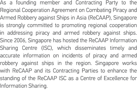 As a founding member and Contracting Party to the Regional Cooperation Agreement on Combating Piracy and Armed Robber   
