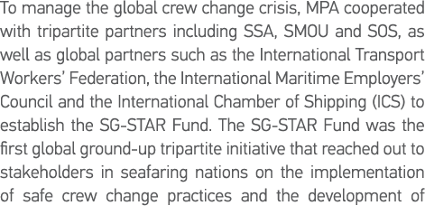 To manage the global crew change crisis, MPA cooperated with tripartite partners including SSA, SMOU and SOS, as well   