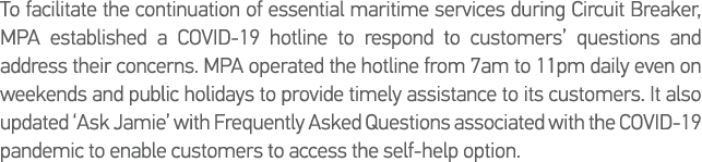 To facilitate the continuation of essential maritime services during Circuit Breaker, MPA established a COVID-19 hotl   