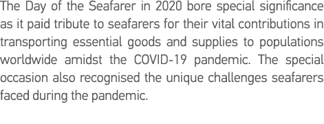 The Day of the Seafarer in 2020 bore special significance as it paid tribute to seafarers for their vital contributio   