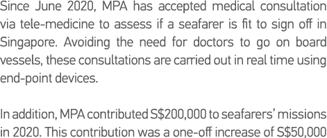 Since June 2020, MPA has accepted medical consultation via tele-medicine to assess if a seafarer is fit to sign off i   