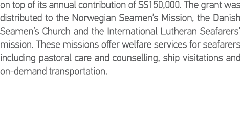 on top of its annual contribution of S 150,000  The grant was distributed to the Norwegian Seamen s Mission, the Dani   