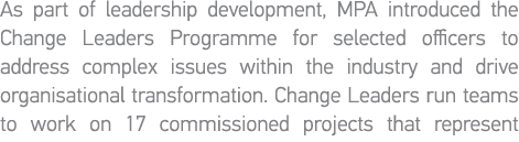 As part of leadership development, MPA introduced the Change Leaders Programme for selected officers to address compl   