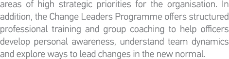 areas of high strategic priorities for the organisation  In addition, the Change Leaders Programme offers structured    