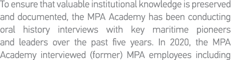 To ensure that valuable institutional knowledge is preserved and documented, the MPA Academy has been conducting oral   
