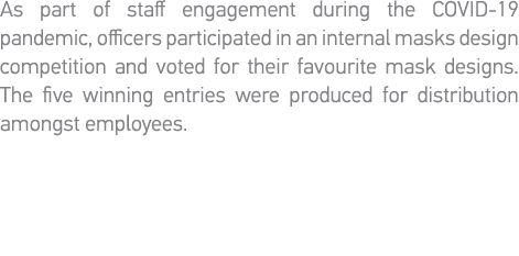As part of staff engagement during the COVID-19 pandemic, officers participated in an internal masks design competiti   