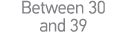 Between 30 and 39