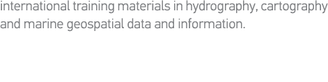 international training materials in hydrography, cartography and marine geospatial data and information  