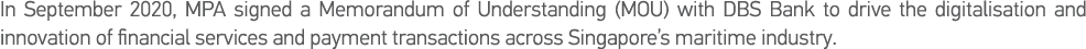 In September 2020, MPA signed a Memorandum of Understanding (MOU) with DBS Bank to drive the digitalisation and innov   