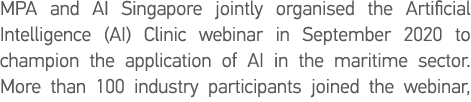 MPA and AI Singapore jointly organised the Artificial Intelligence (AI) Clinic webinar in September 2020 to champion    