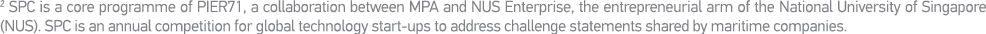 2 SPC is a core programme of PIER71, a collaboration between MPA and NUS Enterprise, the entrepreneurial arm of the N   