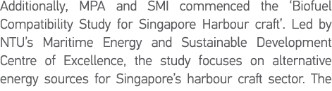 Additionally, MPA and SMI commenced the  Biofuel Compatibility Study for Singapore Harbour craft   Led by NTU s Marit   