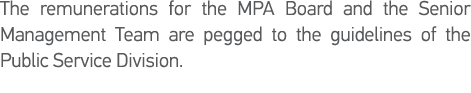 The remunerations for the MPA Board and the Senior Management Team are pegged to the guidelines of the Public Service   