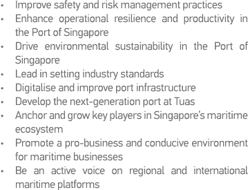   Improve safety and risk management practices   Enhance operational resilience and productivity in  the Port of Sing   