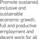 Promote sustained, inclusive and sustainable economic growth, full and productive employment and decent work for all