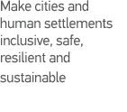 Make cities and human settlements inclusive, safe, resilient and sustainable 