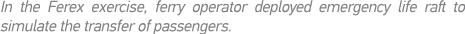 In the Ferex exercise, ferry operator deployed emergency life raft to simulate the transfer of passengers 