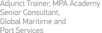 Adjunct Trainer, MPA Academy Senior Consultant, Global Maritime and Port Services 