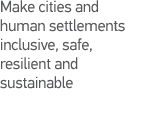 Make cities and human settlements inclusive, safe, resilient and sustainable