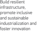 Build resilient infrastructure, promote inclusive and sustainable industrialization and foster innovation