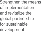 Strengthen the means of implementation and revitalize the global partnership for sustainable development
