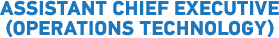 ASSISTANT CHIEF EXECUTIVE (OPERATIONS TECHNOLOGY)