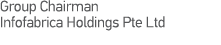 Group Chairman Infofabrica Holdings Pte Ltd 