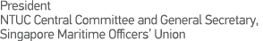 President NTUC Central Committee and General Secretary, Singapore Maritime Officers  Union