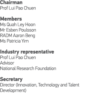 Chairman Prof Lui Pao Chuen              Members  Ms Quah Ley Hoon Mr Esben Poulsson RADM Aaron Beng               Ms   