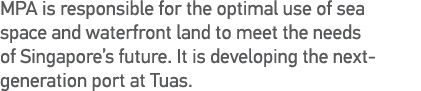 MPA is responsible for the optimal use of sea space and waterfront land to meet the needs of Singapore s future  It i   