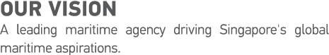 Our Vision A leading maritime agency driving Singapore's global maritime aspirations 