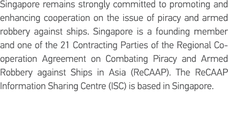 Singapore remains strongly committed to promoting and enhancing cooperation on the issue of piracy and armed robbery    