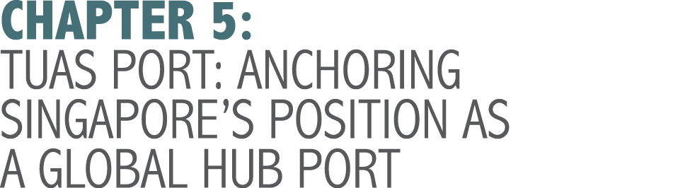 CHAPTER 5: TUAS PORT: ANCHORING SINGAPORE S POSITION AS A GLOBAL HUB PORT 