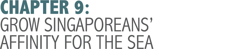 CHAPTER 9: GROW SINGAPOREANS  AFFINITY FOR THE SEA 