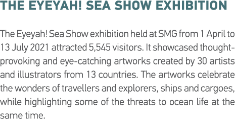 The Eyeyah  Sea Show Exhibition The Eyeyah  Sea Show exhibition held at SMG from 1 April to 13 July 2021 attracted 5,   