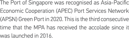 The Port of Singapore was recognised as Asia-Pacific Economic Cooperation (APEC) Port Services Network (APSN) Green P   
