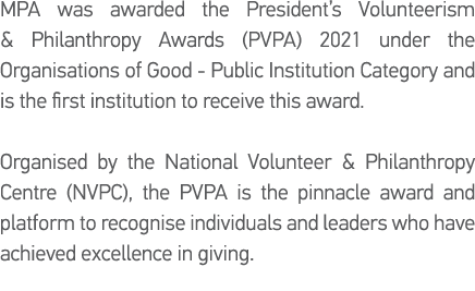 MPA was awarded the President s Volunteerism & Philanthropy Awards (PVPA) 2021 under the Organisations of Good - Publ   