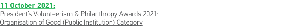 11 October 2021: President s Volunteerism & Philanthropy Awards 2021: Organisation of Good (Public Institution) Category