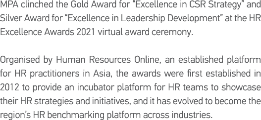MPA clinched the Gold Award for  Excellence in CSR Strategy  and Silver Award for  Excellence in Leadership Developme   