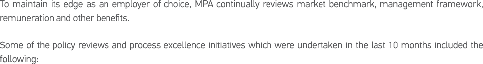 To maintain its edge as an employer of choice, MPA continually reviews market benchmark, management framework, remune   