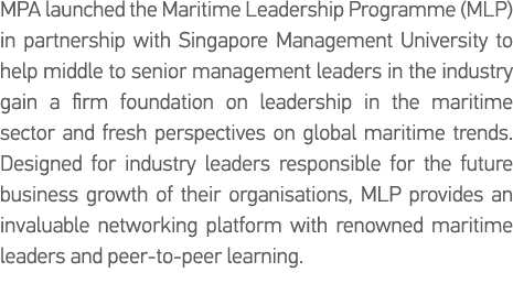 MPA launched the Maritime Leadership Programme (MLP) in partnership with Singapore Management University to help midd   