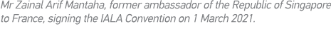 Mr Zainal Arif Mantaha, former ambassador of the Republic of Singapore to France, signing the IALA Convention on 1 Ma   