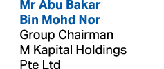  Mr Abu Bakar Bin Mohd Nor Group Chairman M Kapital Holdings Pte Ltd