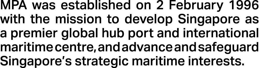 MPA was established on 2 February 1996 with the mission to develop Singapore as a premier global hub port and interna...